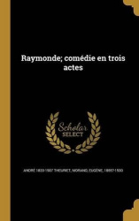 Raymonde; comédie en trois actes