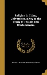 Religion in China; Universism. a Key to the Study of Taoism and Confucianism