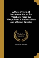 A State System of Retirement Funds for Teachers, from the Viewpoint of a Business Man and a School Director