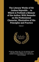 The Literary Works of Sir Joshua Reynolds ... to Which is Prefixed a Memoir of the Author; With Remarks on His Professional Char