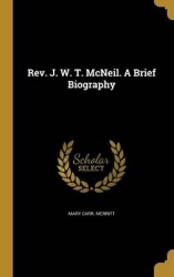 Rev. J. W. T. McNeil. A Brief Biography