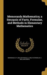 Memoranda Mathematica; a Synopsis of Facts, Formulae, and Methods in Elementary Mathematics