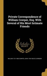 Private Correspondence of William Cowper, Esq. With Several of His Most Intimate Friends