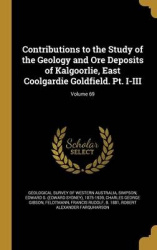 Contributions to the Study of the Geology and Ore Deposits of Kalgoorlie, East Coolgardie Goldfield. Pt. I-III; Volume 69