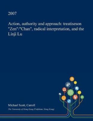 Action, Authority and Approach - Treatiseson Zen/Chan, Radical Interpretation, and the Linji Lu