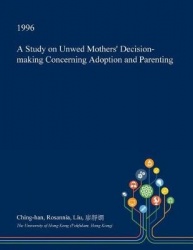A Study on Unwed Mothers' Decision-Making Concerning Adoption and Parenting