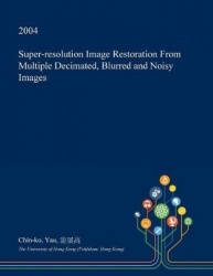 Super-Resolution Image Restoration from Multiple Decimated, Blurred and Noisy Images