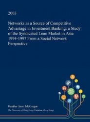 Networks as a Source of Competitive Advantage in Investment Banking - A Study of the Syndicated Loan Market in Asia 1994-1997 fr