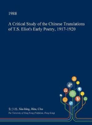 A Critical Study of the Chinese Translations of T.S. Eliot's Early Poetry, 1917-1920