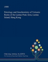 Petrology and Geochemistry of Volcanic Rocks of the Lantau Peak Area, Lantau Island, Hong Kong