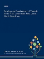 Petrology and Geochemistry of Volcanic Rocks of the Lantau Peak Area, Lantau Island, Hong Kong