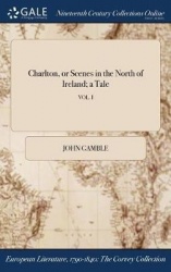 Charlton, or Scenes in the North of Ireland; A Tale; Vol. I