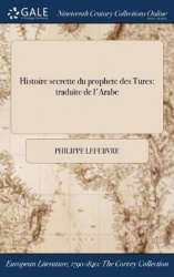 Histoire Secrette Du Prophete Des Turcs - Traduite de L'Arabe