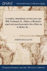 Le Roulier - Mimodrame En Trois Actes: Par MM. Ferdinand, St. -Hilaire Et Menissier: Represente Pour La Premiere Fois a Paris Su