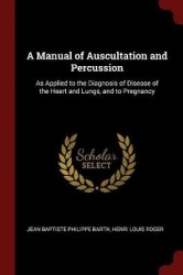A Manual of Auscultation and Percussion - As Applied to the Diagnosis of Disease of the Heart and Lungs, and to Pregnancy
