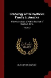 Genealogy of the Bostwick Family in America: The Descendants of Arthur Bostwick of Stratford, Conn.; Volume 2
