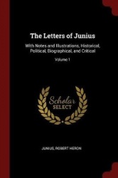 The Letters of Junius: With Notes and Illustrations, Historical, Political, Biographical, and Critical; Volume 1