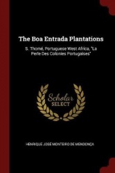 The Boa Entrada Plantations: S. Thomé, Portuguese West Africa, La Perle Des Colonies Portugaises