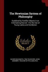 The Newtonian System of Philosophy: Explained by Familiar Objects in an Entertaining Manner: For the Use of Young Ladies and Gen