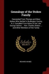 Genealogy of the Stokes Family - Descended from Thomas and Mary Stokes Who Settled in Burlington County, N.J. Compiled from Note