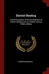 District Heating: A Brief Exposition of the Development of District Heating and Its Position Among Public Utilities