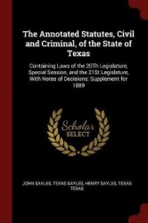 The Annotated Statutes, Civil and Criminal, of the State of Texas: Containing Laws of the 20th Legislature, Special Session, and