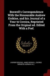 Boswell's Correspondence With the Honourable Andrew Erskine, and his Journal of a Tour to Corsica, Reprinted From the Original e