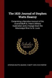 The 1820 Journal of Stephen Watts Kearny - Comprising a Narrative Account of the Council Bluff-St. Peter's Military Exploration 