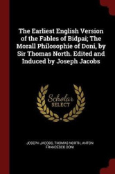 The Earliest English Version of the Fables of Bidpai; The Morall Philosophie of Doni, by Sir Thomas North. Edited and Induced by