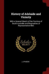 History of Adelaide and Vicinity: With a General Sketch of the Province of South Australia and Biographies of Representative Men