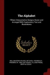 The Alphabet - Fifteen Interpretative Designs Drawn and Arranged with Explanatory Text and Illustrations
