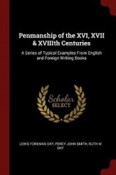 Penmanship of the XVI, XVII&XVIIIth Centuries: A Series of Typical Examples From English and Foreign Writing Books