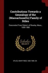 Contributions Towards a Genealogy of the (Massachusetts) Family of Stiles - Descended from Robert, of Rowley, Mass., 1659-1860