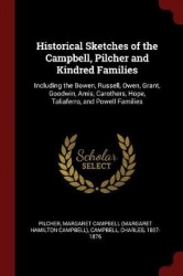 Historical Sketches of the Campbell, Pilcher and Kindred Families - Including the Bowen, Russell, Owen, Grant, Goodwin, Amis, Ca