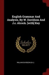 English Grammar and Analysis, by W. Davidson and J.C. Alcock. [with] Key