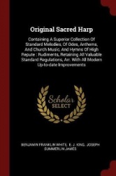 Original Sacred Harp: Containing A Superior Collection Of Standard Melodies, Of Odes, Anthems, And Church Music, And Hymns Of Hi