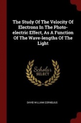 The Study of the Velocity of Electrons in the Photo-Electric Effect, as a Function of the Wave-Lengths of the Light