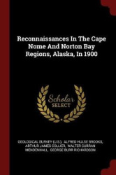 Reconnaissances in the Cape Nome and Norton Bay Regions, Alaska, in 1900