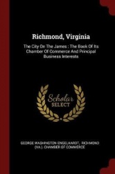 Richmond, Virginia: The City On The James: The Book Of Its Chamber Of Commerce And Principal Business Interests