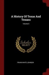 A History Of Texas And Texans; Volume 5