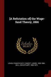 [A Refutation of] the Wage-fund Theory, 1866