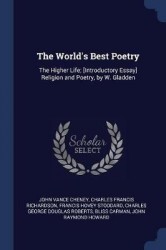 The World's Best Poetry: The Higher Life; [Introductory Essay] Religion and Poetry, by W. Gladden