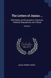 The Letters of Junius ...: With Notes and Illustrations, Historical, Political, Biographical, and Critical; Volume 2