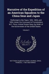 Narrative of the Expedition of an American Squadron to the China Seas and Japan: Performed in the Years 1852, 1853, and 1854, Un