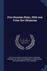 Five Russian Plays, With one From the Ukrainian