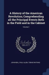 A History of the American Revolution; Comprehending all the Principal Events Both in the Field and in the Cabinet; Volume 2