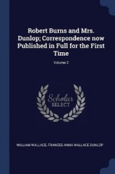 Robert Burns and Mrs. Dunlop; Correspondence now Published in Full for the First Time; Volume 2