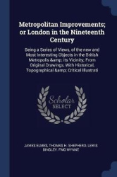 Metropolitan Improvements; or London in the Nineteenth Century: Being a Series of Views, of the new and Most Interesting Objects