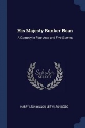 His Majesty Bunker Bean - A Comedy in Four Acts and Five Scenes