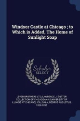 Windsor Castle at Chicago; to Which is Added, The Home of Sunlight Soap